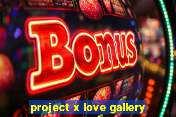 project x love gallery